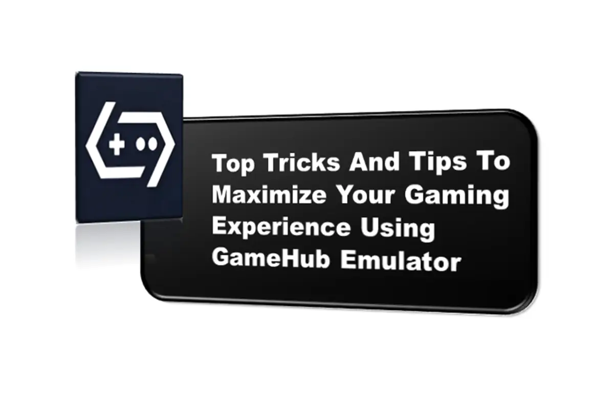 Top Tricks And Tips To Maximize Your Gaming Experience Using GameHub Emulator